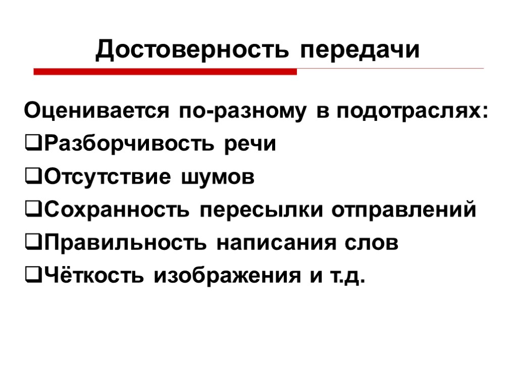 Достоверность передачи Оценивается по-разному в подотраслях: Разборчивость речи Отсутствие шумов Сохранность пересылки отправлений Правильность